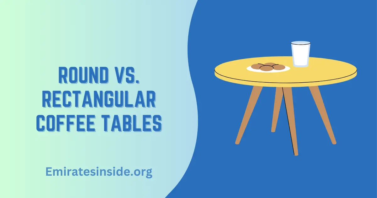 Vs Rounded Table Round vs. Rectangular Coffee Tables: Choosing the Best Shape for Your Space
