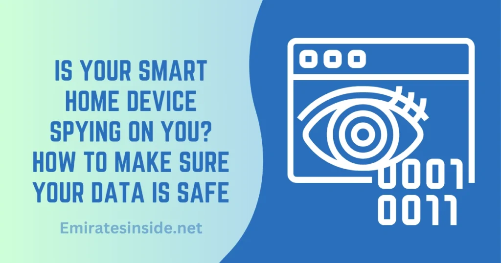 Is Your Smart Home Device Spying on You How to Make Sure Your Data is Safe