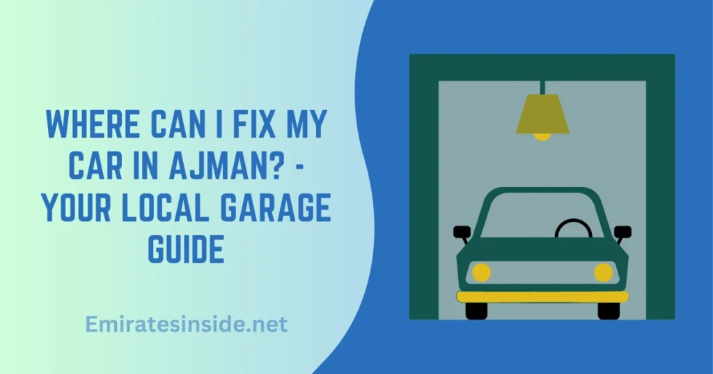 Where Can I Fix My Car in Ajman - Your Local Garage Guide