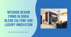 Interior Design Firms in Dubai Blend Culture and Luxury Innovation