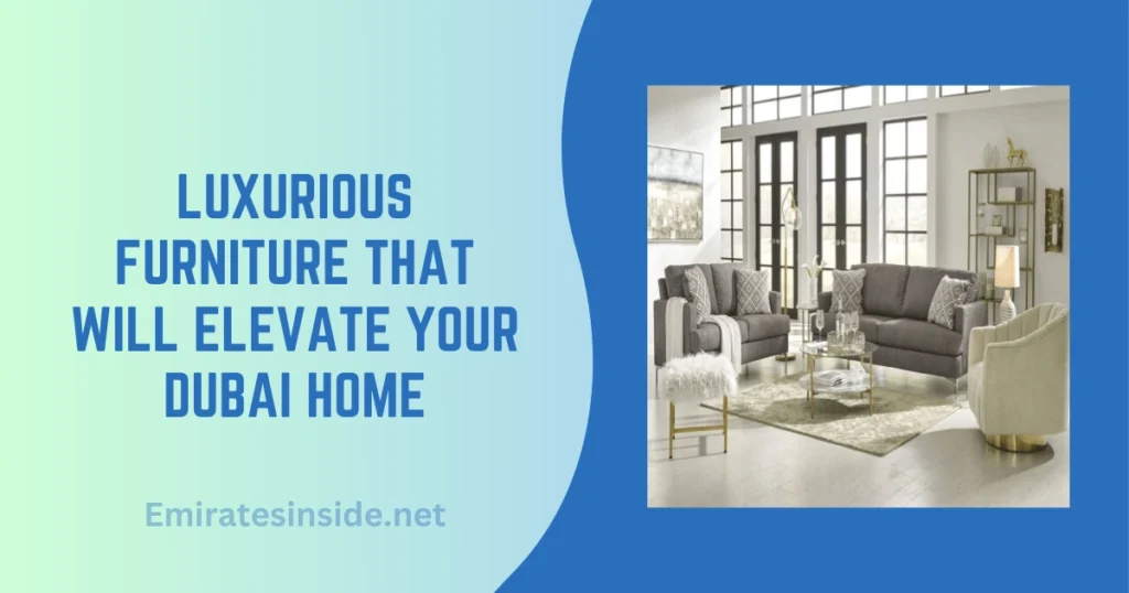 Luxurious Furniture That Will Elevate Your Dubai Home