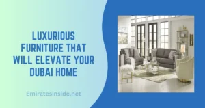 Luxurious Furniture That Will Elevate Your Dubai Home