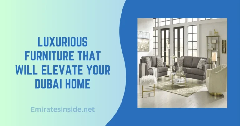 Luxurious Furniture That Will Elevate Your Dubai Home
