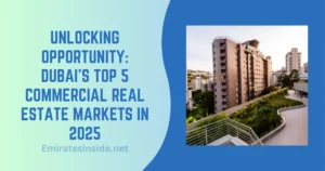 Unlocking Opportunity Dubai’s Top 5 Commercial Real Estate Markets in 2025