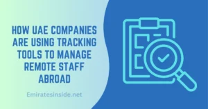 How UAE Companies Are Using Tracking Tools to Manage Remote Staff Abroad