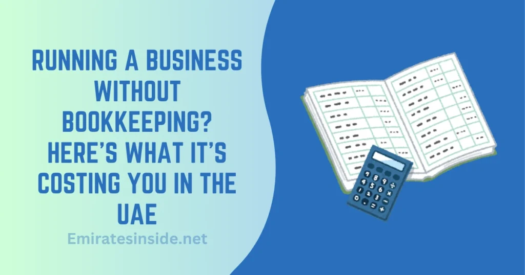Running a Business Without Bookkeeping Here’s What It’s Costing You in the UAE