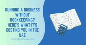 Running a Business Without Bookkeeping Here’s What It’s Costing You in the UAE
