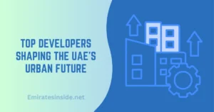 Top Developers Shaping the UAE’s Urban Future