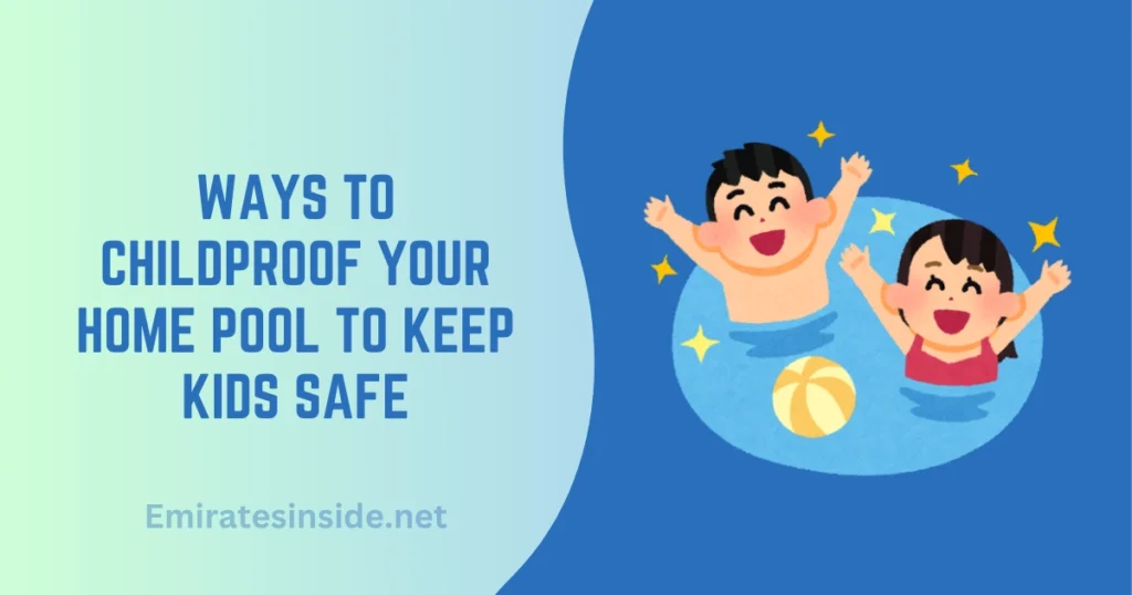 Ways to Childproof Your Home Pool to Keep Kids Safe