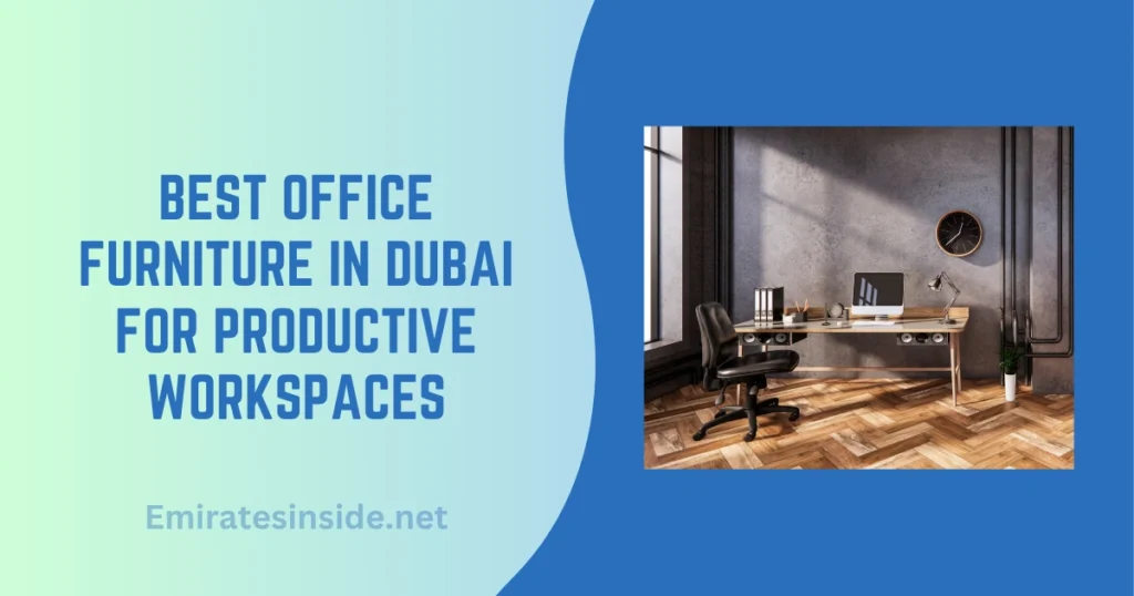 Best Office Furniture in Dubai for Productive Workspaces