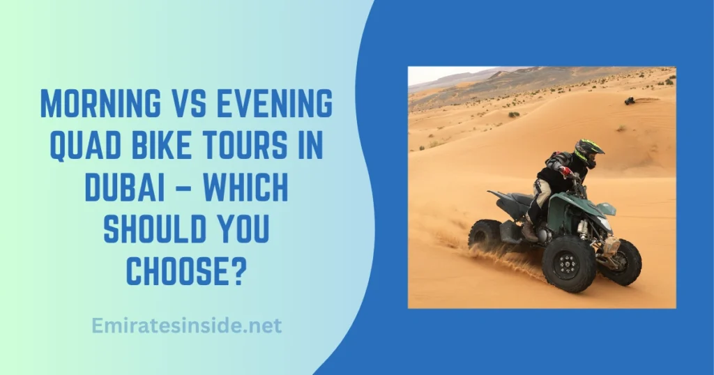 Morning vs Evening Quad Bike Tours in Dubai – Which Should You Choose