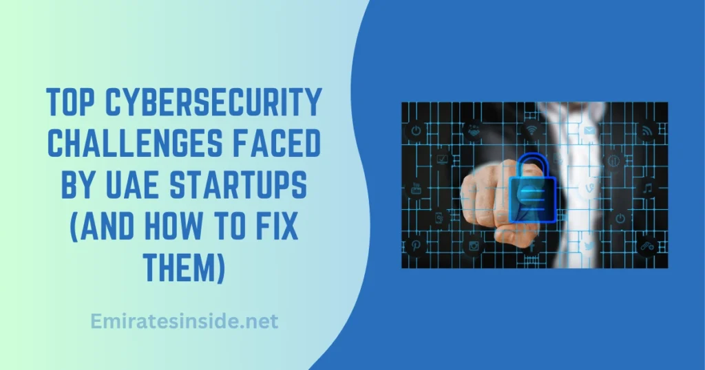 Top Cybersecurity Challenges Faced by UAE Startups (And How to Fix Them)