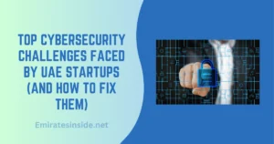 Top Cybersecurity Challenges Faced by UAE Startups (And How to Fix Them)