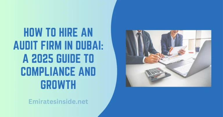 How to Hire an Audit Firm in Dubai A 2025 Guide to Compliance and Growth