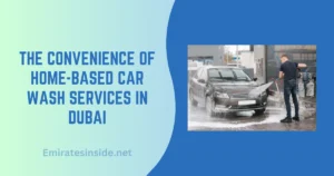 The Convenience of Home-Based Car Wash Services in Dubai