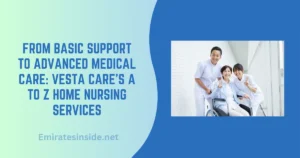 From Basic Support to Advanced Medical Care Vesta Care’s A to Z Home Nursing Services