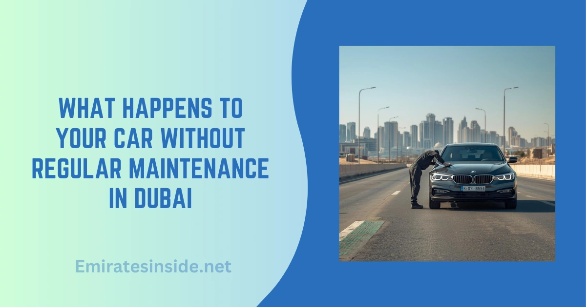 What Happens to Your Car Without Regular Maintenance in Dubai