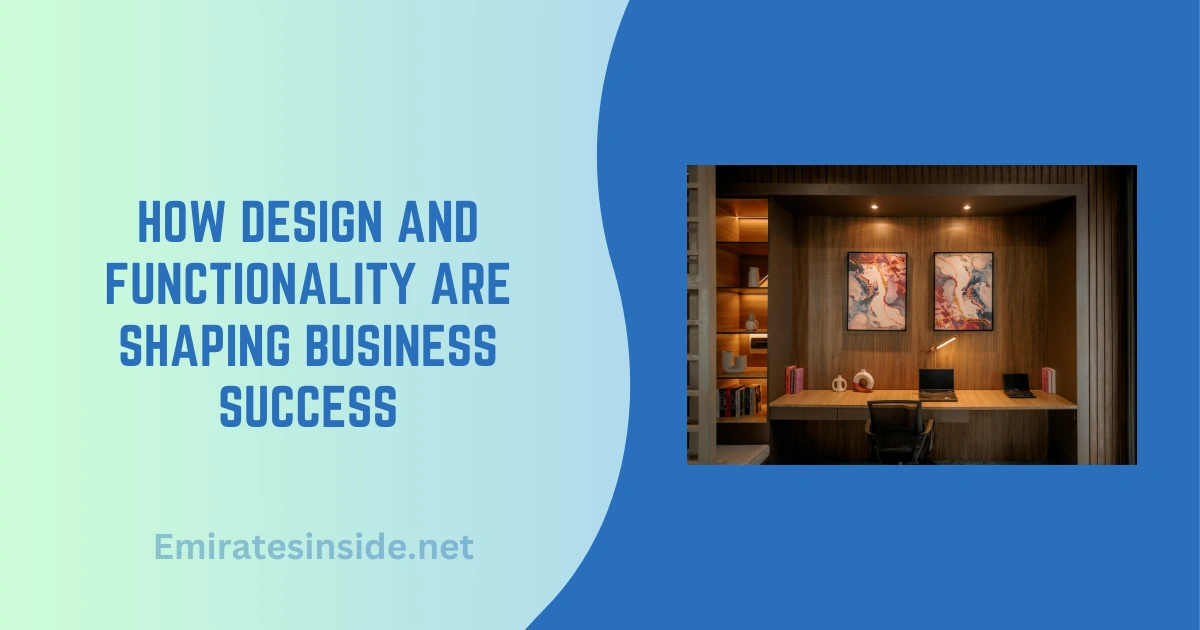 How Design and Functionality Are Shaping Business Success