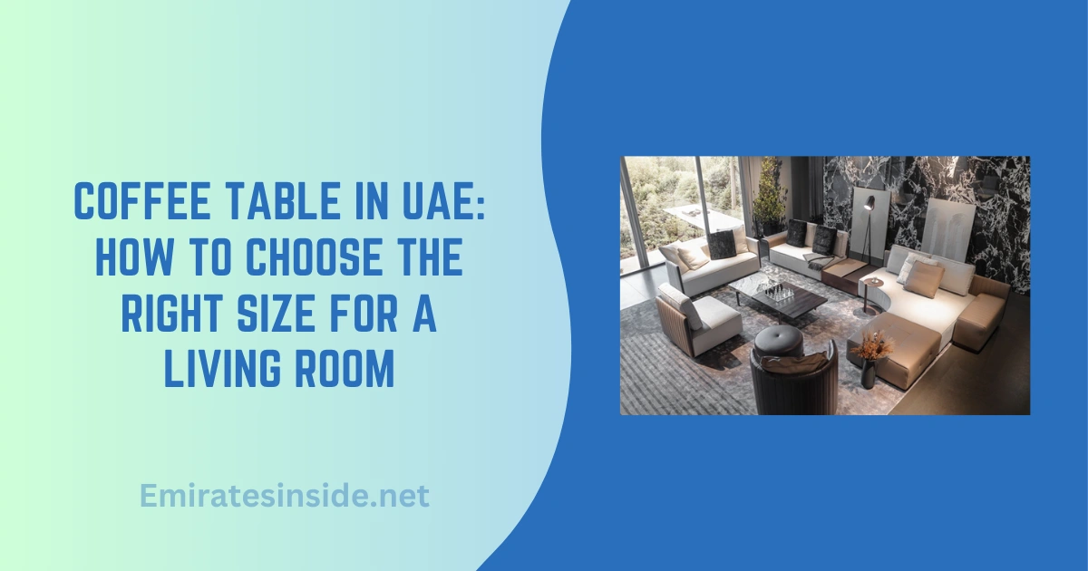 Coffee Table in UAE: How To Choose The Right Size For A Living Room