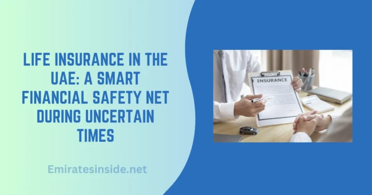 Life Insurance in the UAE A Smart Financial Safety Net During Uncertain Times